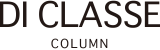 DI CLASSE Column | ディクラッセ コラム